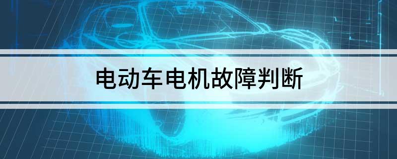 电动车开云真人电机故障判断(图1)